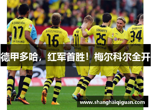 德甲多哈，红军首胜！梅尔科尔全开