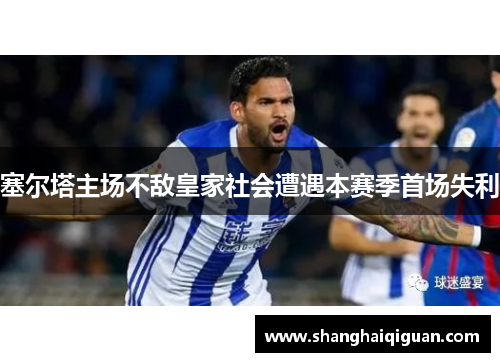 塞尔塔主场不敌皇家社会遭遇本赛季首场失利