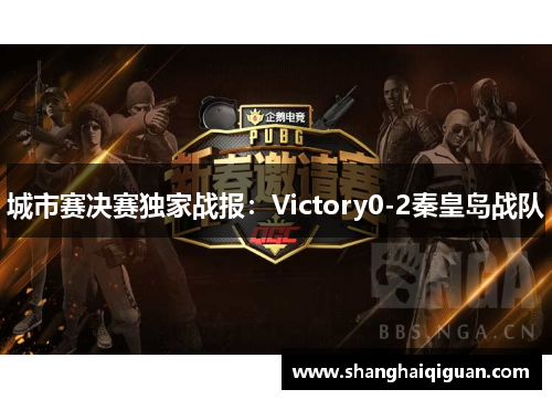 城市赛决赛独家战报：Victory0-2秦皇岛战队