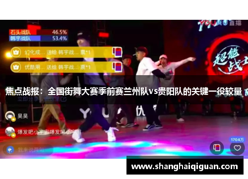 焦点战报：全国街舞大赛季前赛兰州队vs贵阳队的关键一役较量